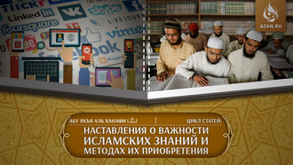 Наставления о важности исламских знаний и методах их приобретения