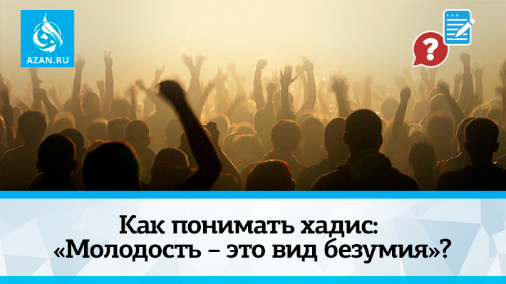 Как понимать хадис: «Молодость – это вид безумия»?