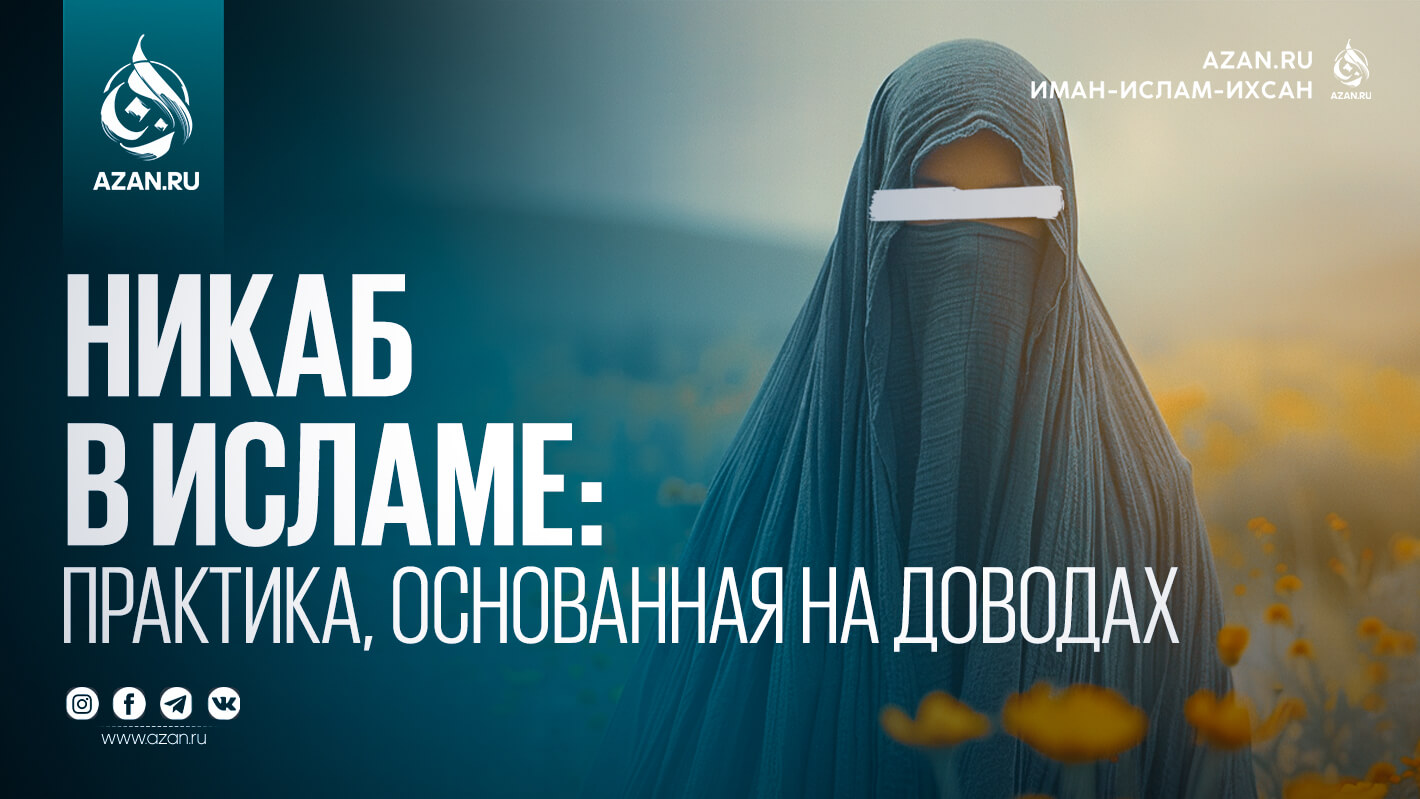 Никаб в Исламе: практика, основанная на доводах | Azan.ru