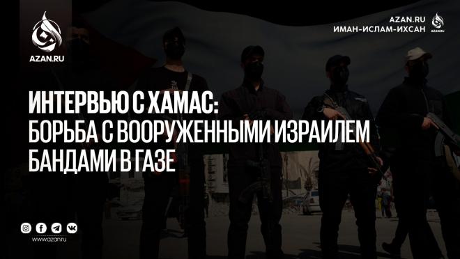 Интервью с ХАМАС: борьба с вооруженными Израилем бандами в Газе